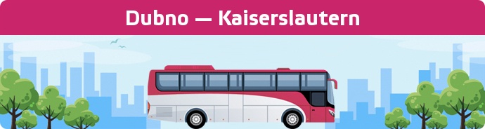 Bus Ticket Dubno — Kaiserslautern buchen