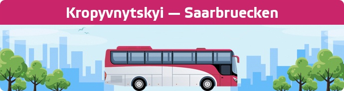 Bus Ticket Kropyvnytskyi — Saarbruecken buchen